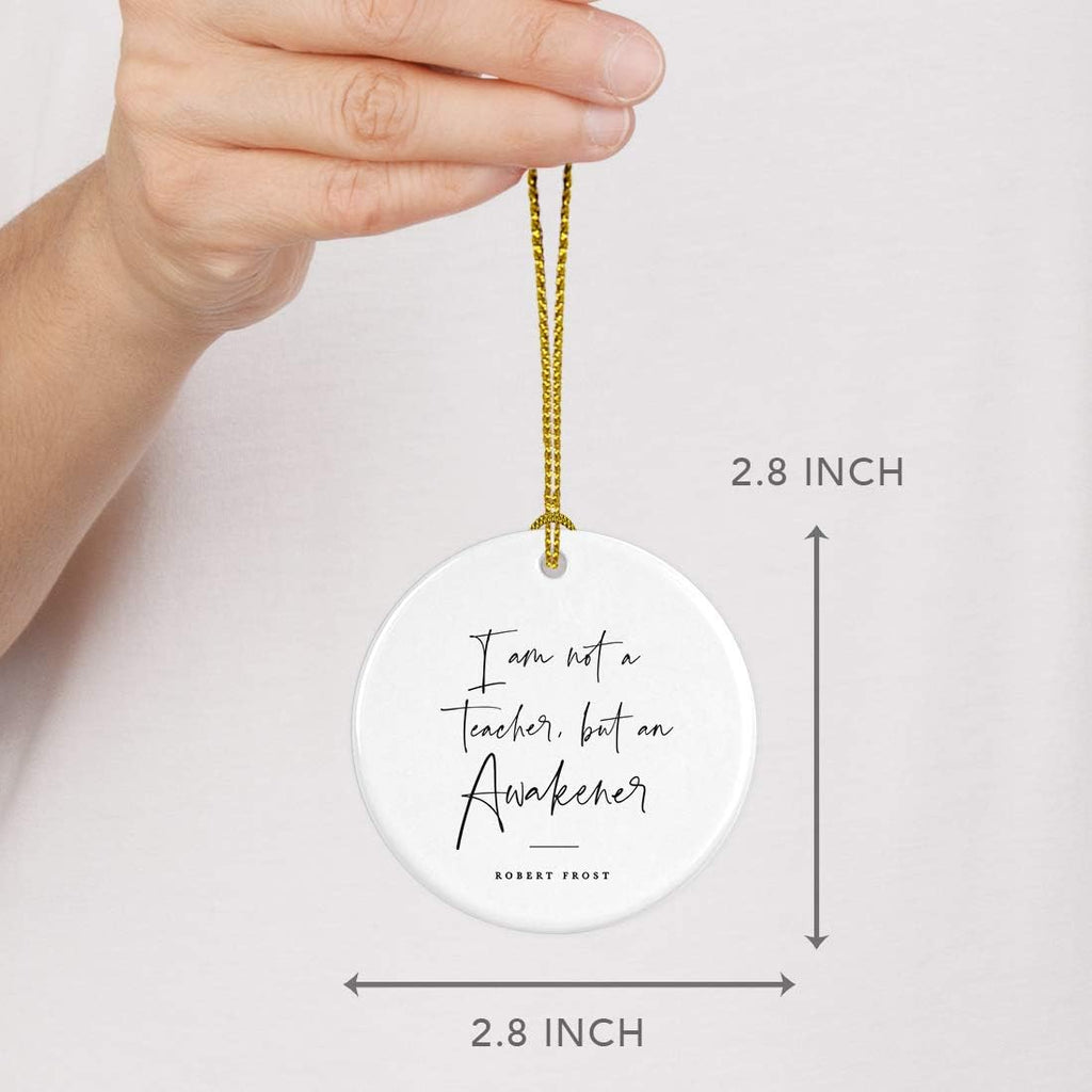 Andaz Press Round Ceramic Porcelain Christmas Tree Ornament for Teacher Thank You Appreciation Graduation Gift, I am not a Teacher, but an Awakener, Robert Frost, 1-Pack
