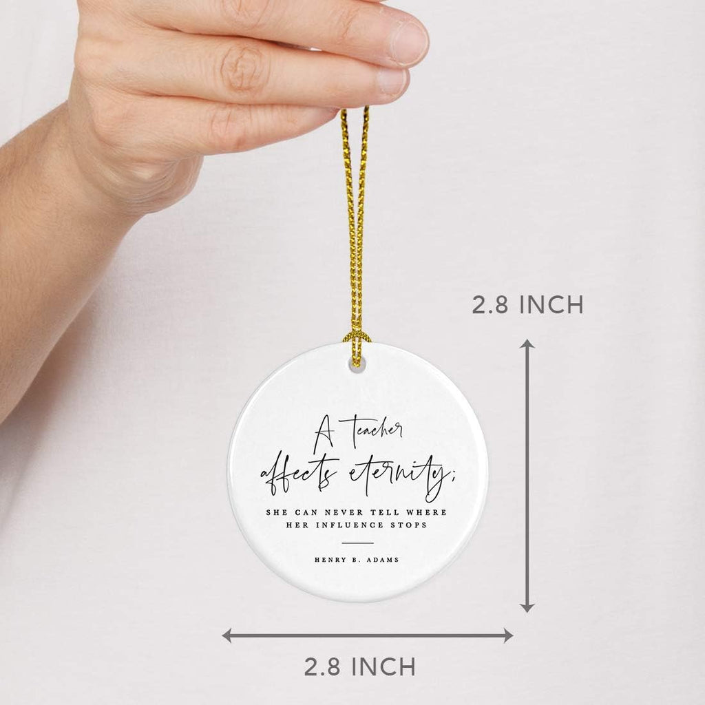 Andaz Press Round Ceramic Porcelain Christmas Tree Ornament for Teacher Thank You Appreciation Graduation Gift, A Teacher Affects Eternity; She Can Never Tell Where Her Influence Stops, 1-Pack