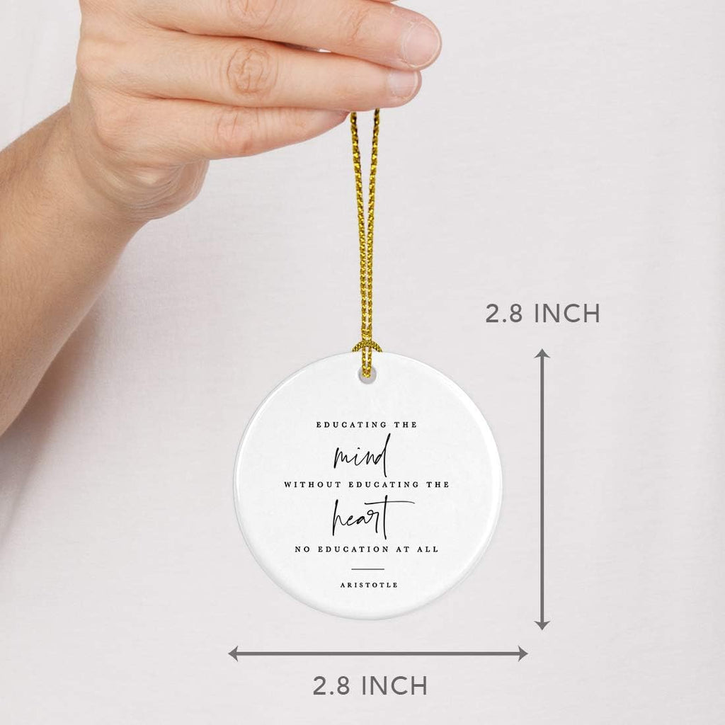 Andaz Press Round Ceramic Porcelain Christmas Tree Ornament for Teacher Thank You Appreciation Graduation Gift, Educating Mind Without Educating The Heart is no Education at All, Aristotle, 1-Pack