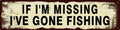 Vintage Tin Sign Retro Metal Funny If I'm Missing I've Gone Fishing Signs for Home Decor Stylish Wall Art Plaques Gift for Home Door Entrance Fence and Wall Decor in Every Room 16x4 in